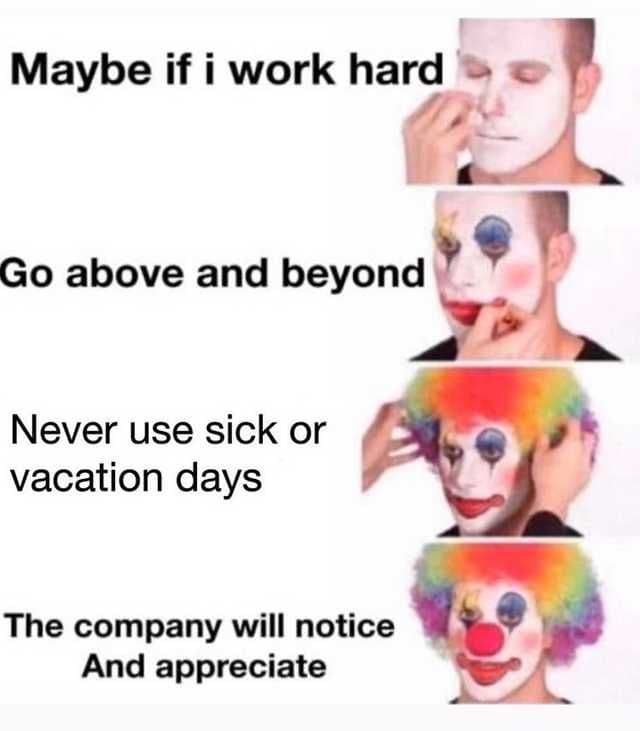 Clown meme guy puts clown mask slowly thinking the company will notice him if he works hard
